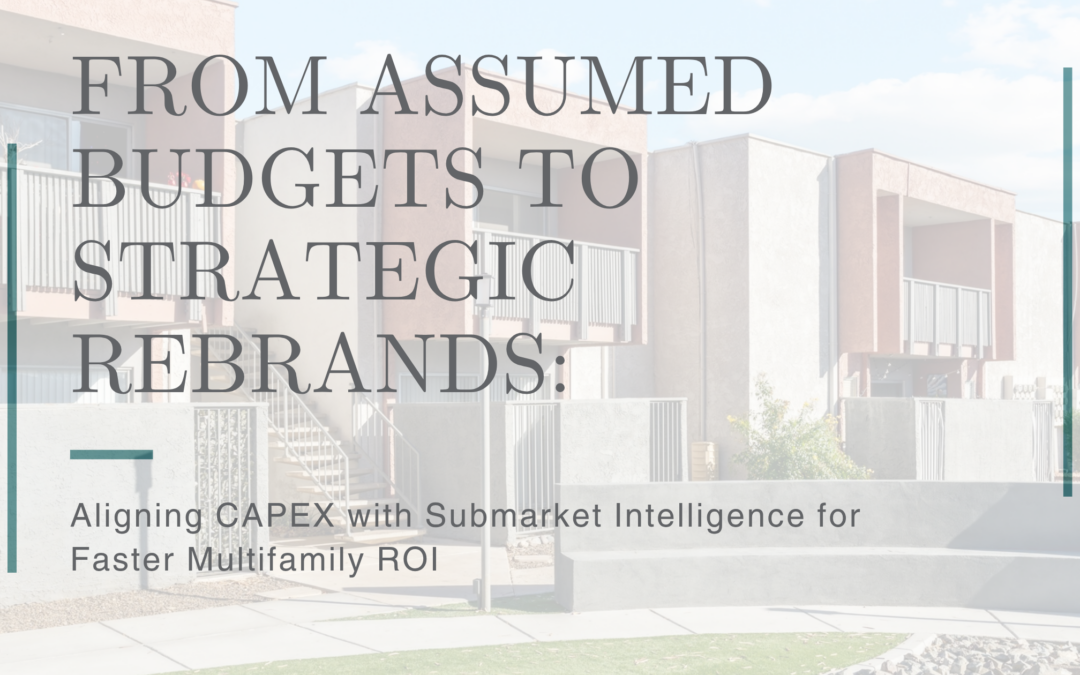 From Assumed Budgets to Strategic Rebrands: Aligning CAPEX with Submarket Intelligence for Faster Multifamily ROI