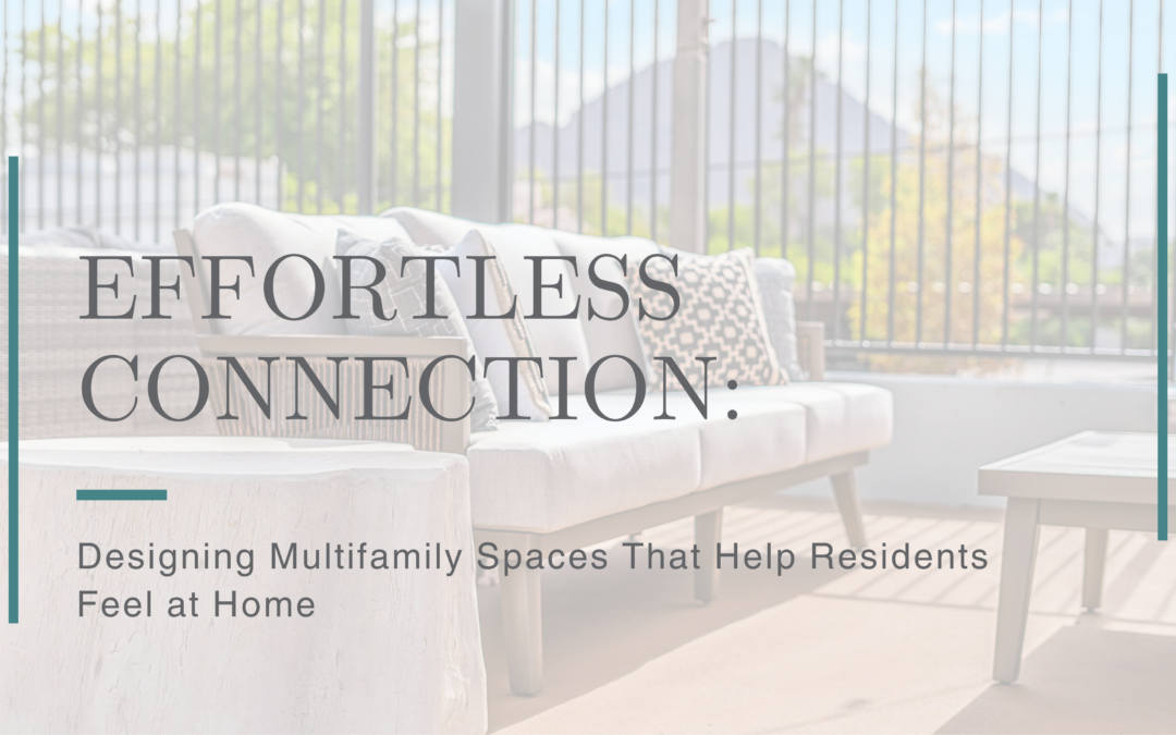 Effortless Connection: Designing Multifamily Spaces That Make Community Feel Natural